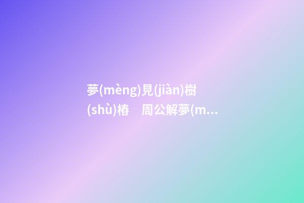 夢(mèng)見(jiàn)樹(shù)樁　周公解夢(mèng)之夢(mèng)到樹(shù)樁